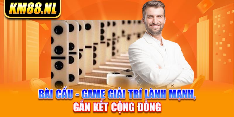 Bài Cẩu - Game Giải Trí Lành Mạnh, Gắn Kết Cộng Đồng