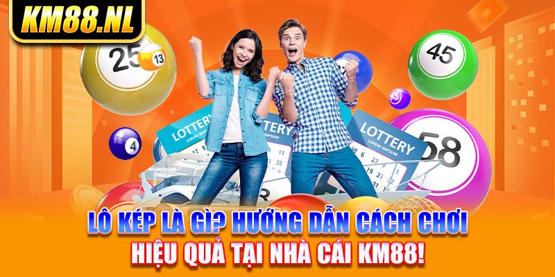 Lô Kép Là Gì? Hướng Dẫn Cách Chơi Hiệu Quả Tại Nhà Cái KM88!