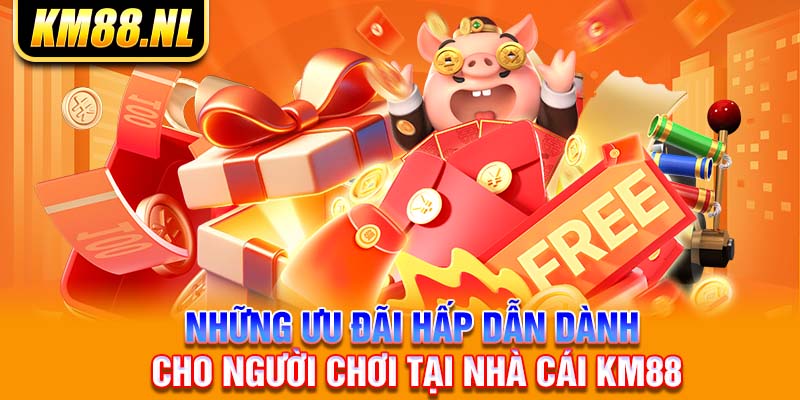 Những ưu đãi hấp dẫn dành cho người chơi tại nhà cái KM88