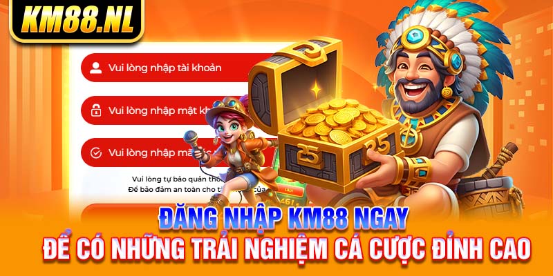 Đăng nhập KM88 ngay để có những trải nghiệm cá cược đỉnh cao