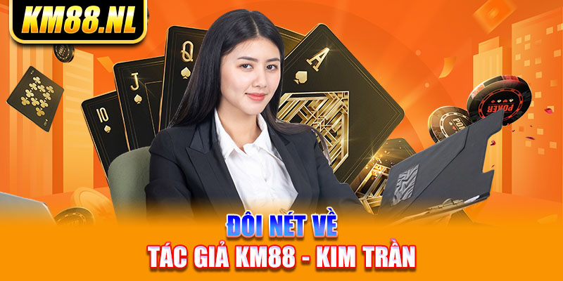 Đôi nét về tác giả KM88 - Kim Trần