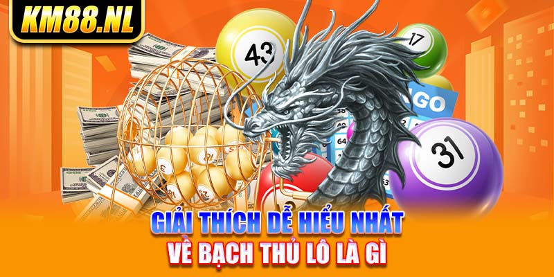 Giải thích dễ hiểu nhất về bạch thủ lô là gì