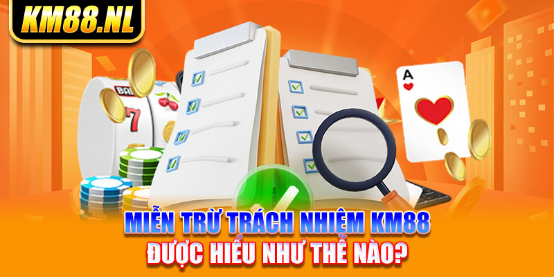 Miễn trừ trách nhiệm KM88 được hiểu như thế nào?