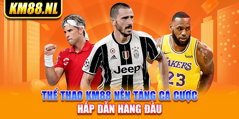 Thể thao KM88 nền tảng cá cược hấp dẫn hàng đầu