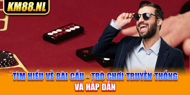 tìm hiểu về bài cẩu - trò chơi truyền thống và hấp dẫn 