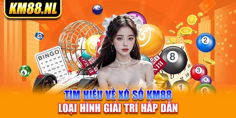 tìm hiểu về xổ số km88 - loại hình giải trí hấp dẫn  