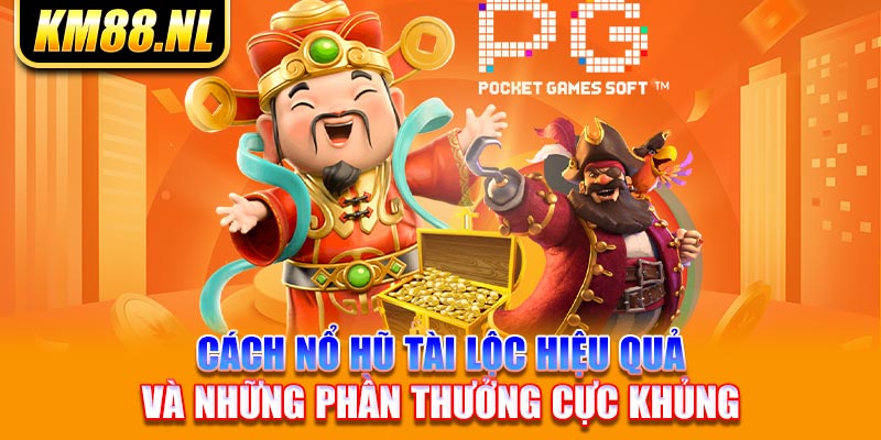 Cách nổ hũ tài lộc hiệu quả và những phần thưởng cực khủng