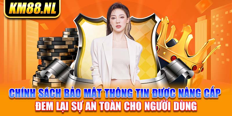 chính sách bảo mật thông tin được nâng cấp đem lại sự an toàn cho người dùng 