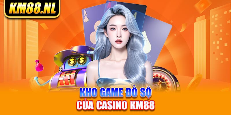 Kho game đồ sộ của casino KM88