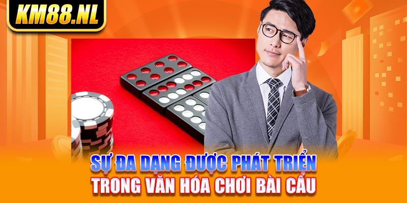 sự đa dạng được phát triển trong văn hóa chơi bài cẩu 