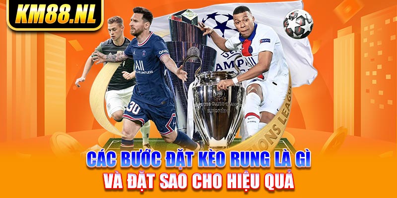 Các bước đặt kèo rung là gì và đặt sao cho hiệu quả