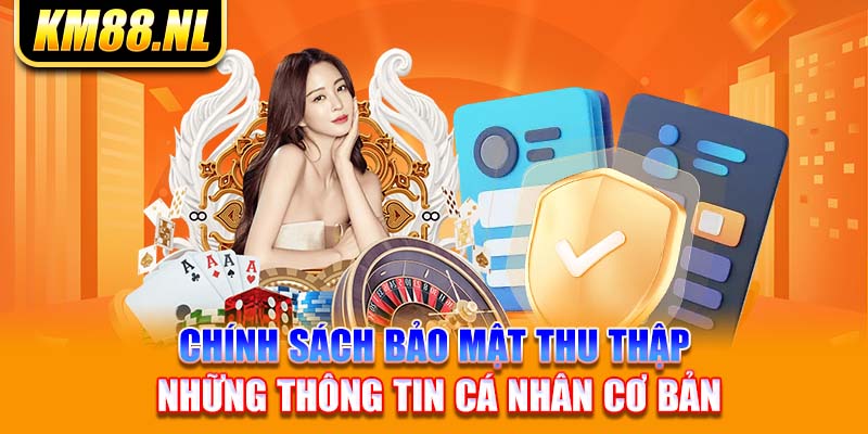 Chính sách bảo mật thu thập những thông tin cá nhân cơ bản  