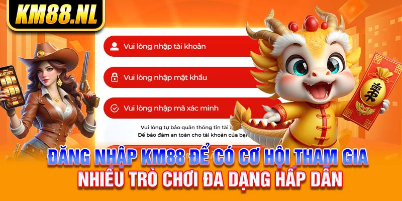 Đăng nhập KM88 để có cơ hội tham gia nhiều trò chơi đa dạng hấp dẫn