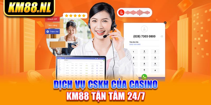 Dịch vụ CSKH của casino KM88 tận tâm 24/7