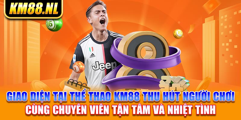 Giao diện tại thể thao KM88 thu hút người chơi cùng chuyên viên tận tâm và nhiệt tình