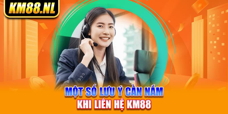 Một số lưu ý cần nắm khi liên hệ KM88