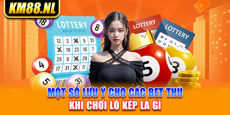 Một số lưu ý cho các bet thủ khi chơi lô kép là gì.