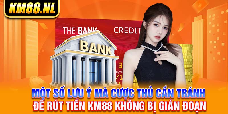 Một số lưu ý mà cược thủ cần tránh để rút tiền KM88 không bị gián đoạn