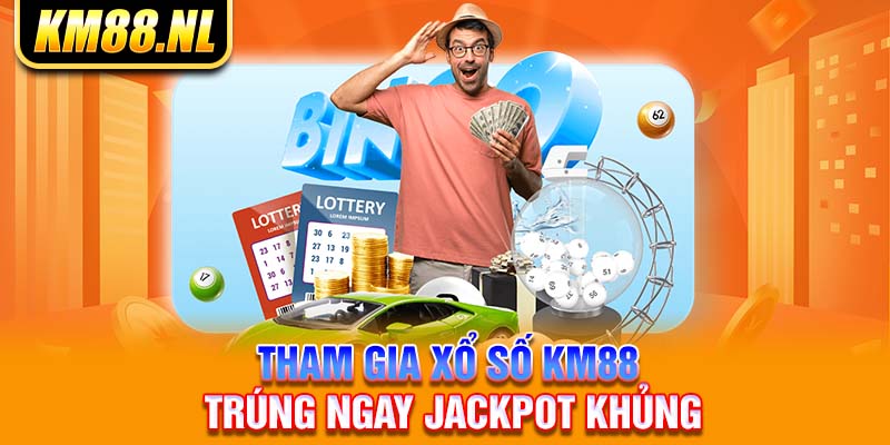 Tham gia xổ số KM88 trúng ngay jackpot khủng