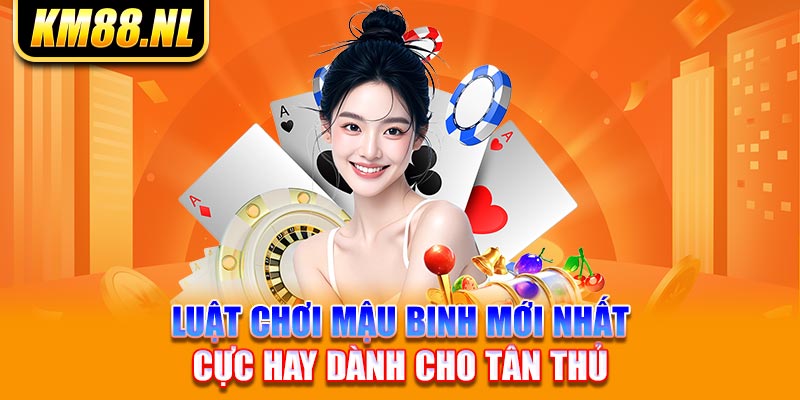 Luật Chơi Mậu Binh Mới Nhất Cực Hay Dành Cho Tân Thủ 