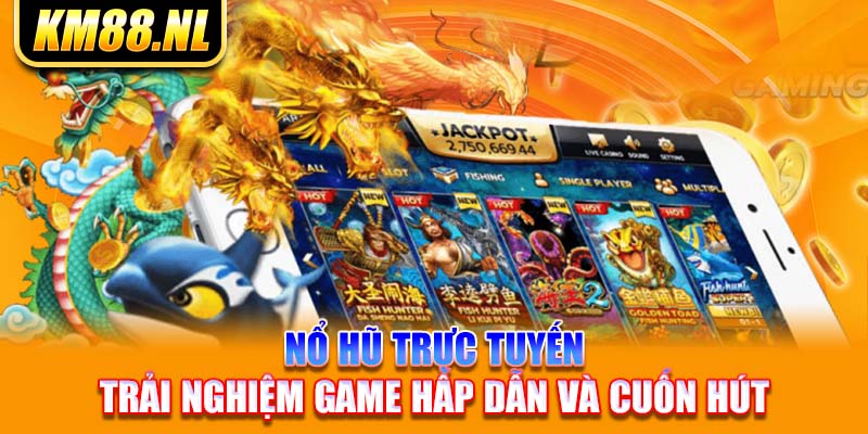 Nổ Hũ Trực Tuyến - Trải Nghiệm Game Hấp Dẫn Và Cuốn Hút 