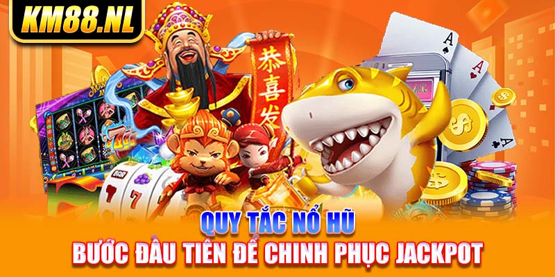 Quy Tắc Nổ Hũ - Bước Đầu Tiên Để Chinh Phục Jackpot