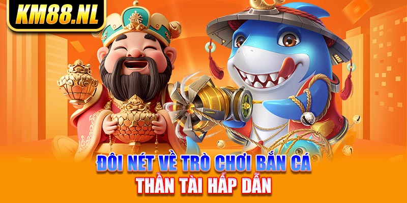 Đôi nét về trò chơi bắn cá thần tài hấp dẫn