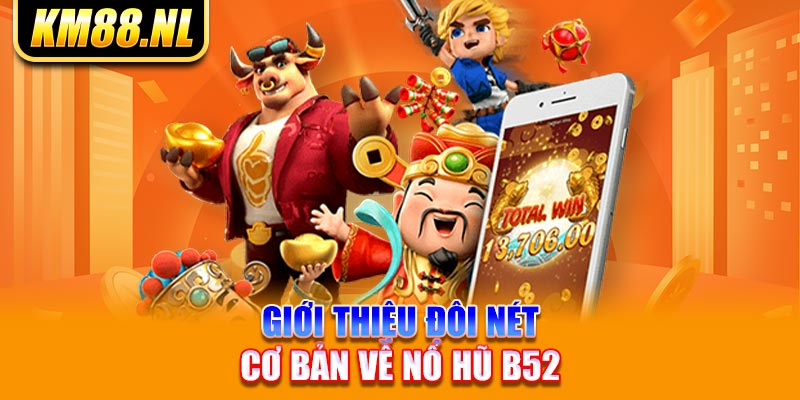 Giới thiệu đôi nét cơ bản về nổ hũ B52 