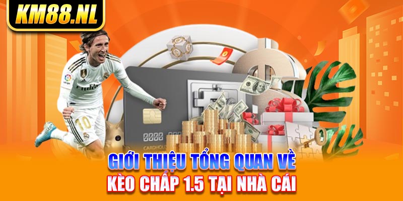 Giới thiệu tổng quan về kèo chấp 1.5 tại nhà cái