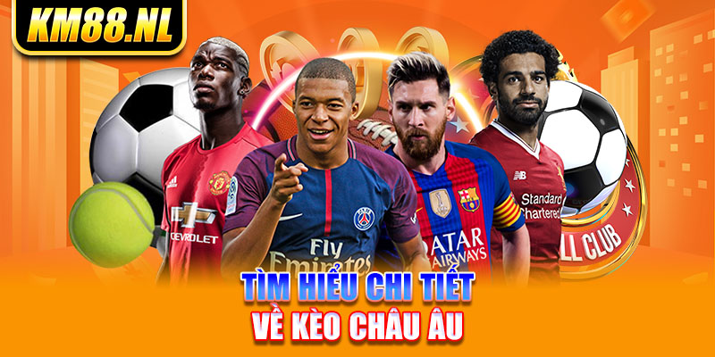 tìm hiểu chi tiết về kèo Châu Âu 