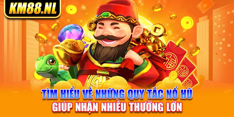 tìm hiểu về những quy tắc nổ hũ giúp nhận nhiều thưởng lớn 