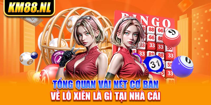 Tổng quan vài nét cơ bản về lô xiên là gì tại nhà cái