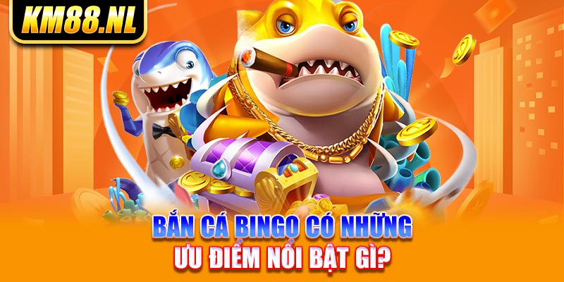 Bắn cá Bingo có những ưu điểm nổi bật gì?