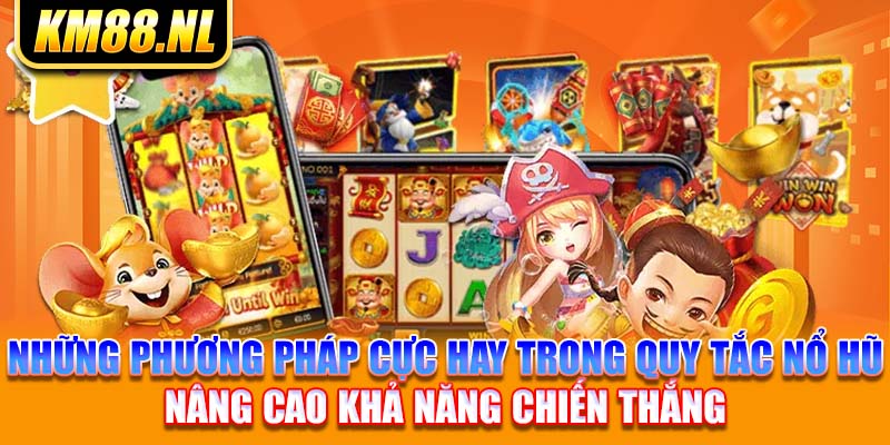 những phương pháp cực hay trong quy tắc nổ hũ nâng cao khả năng chiến thắng 