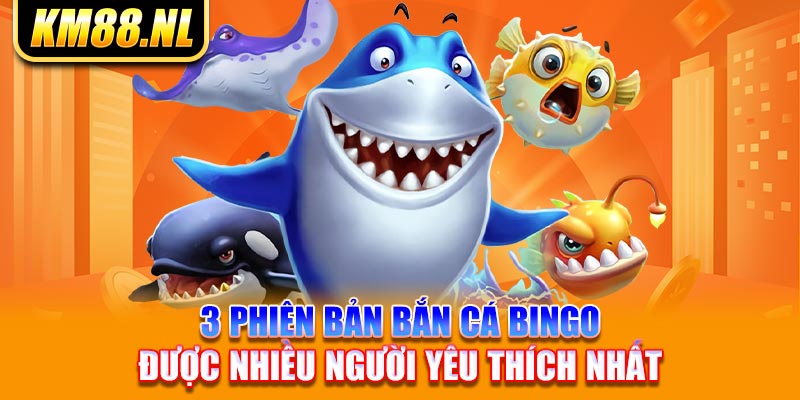 3 phiên bản bắn cá Bingo được nhiều người yêu thích nhất