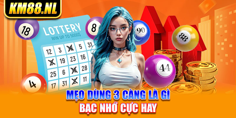 Mẹo dùng 3 càng là gì bạc nhớ cực hay