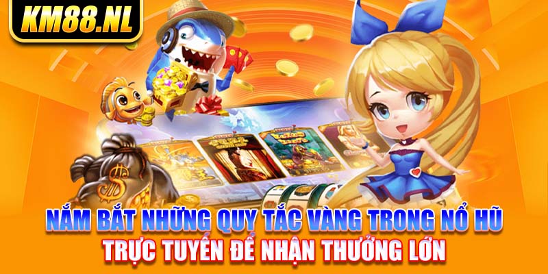 nắm bắt những quy tắc vàng trong nổ hũ trực tuyến để nhận thưởng lớn 