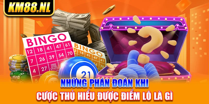 Những phán đoán khi cược thủ hiểu được điểm lô là gì