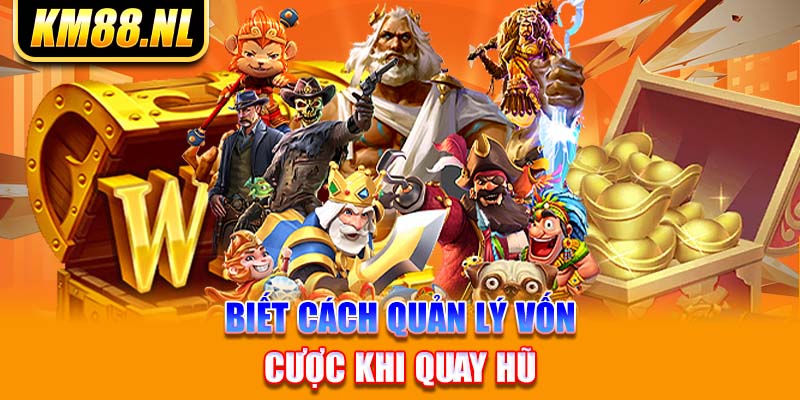 Biết cách quản lý vốn cược khi quay hũ