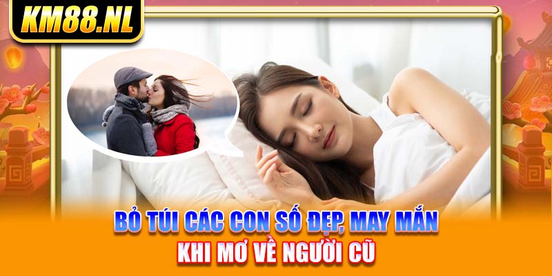 Bỏ túi các con số đẹp, may mắn khi mơ về người cũ