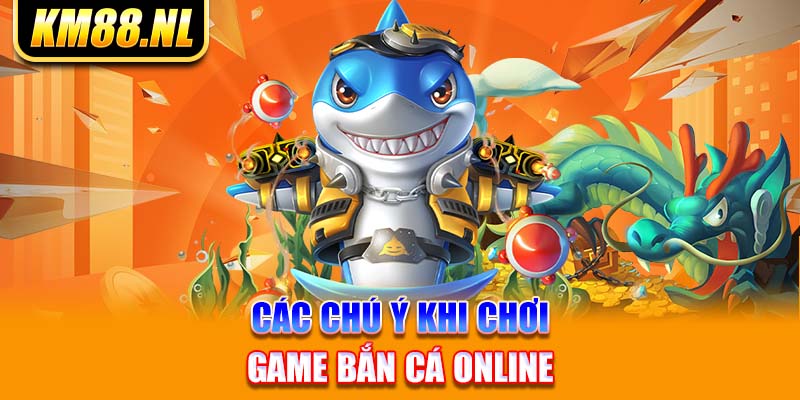 Các chú ý khi chơi game bắn cá online