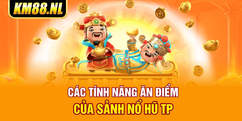 Các tính năng ăn điểm của sảnh nổ hũ TP