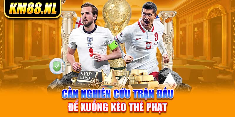 Cần nghiên cứu trận đấu để xuống kèo thẻ phạt