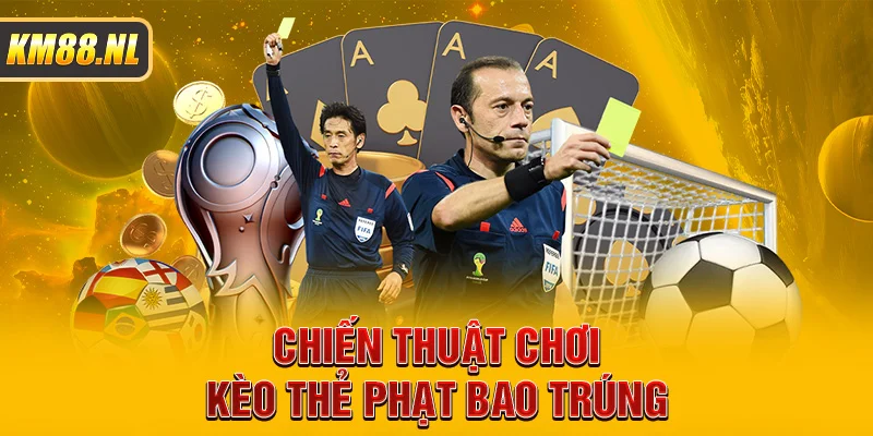 Chiến thuật chơi kèo thẻ phạt bao trúng