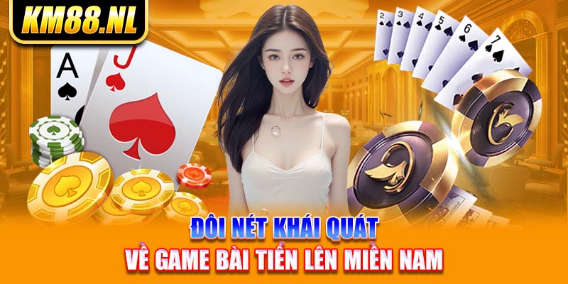 Đôi nét khái quát về game bài tiến lên miền Nam