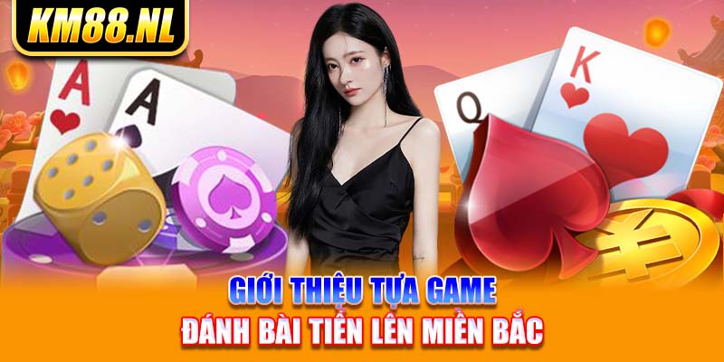 Giới thiệu tựa game đánh bài Tiến lên miền Bắc