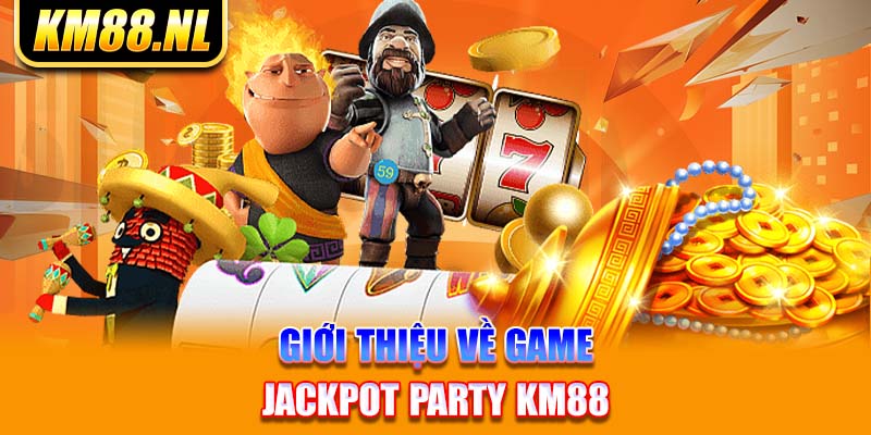 Giới thiệu về game Jackpot Party KM88