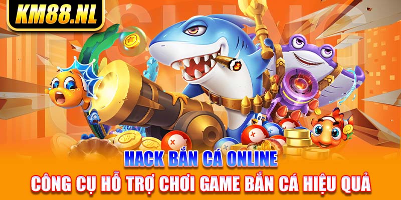 Hack Bắn Cá Online - Công Cụ Hỗ Trợ Chơi Game Bắn Cá Hiệu Quả