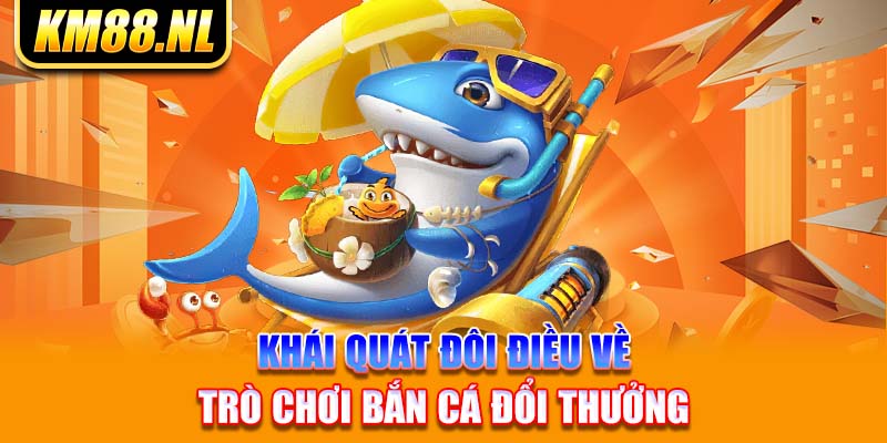 Khái quát đôi điều về trò chơi bắn cá đổi thưởng