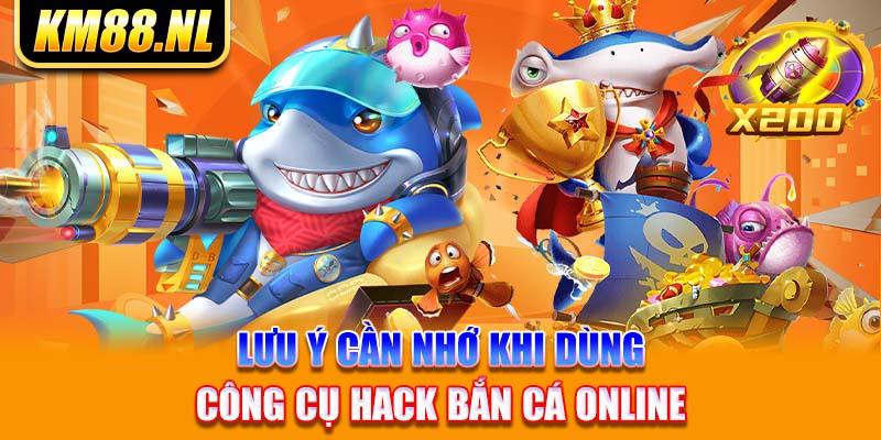 Lưu ý cần nhớ khi dùng công cụ hack bắn cá online